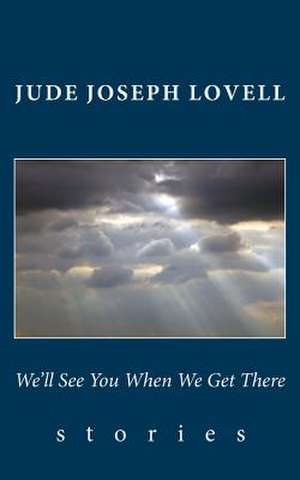 We'll See You When We Get There de Jude Joseph Lovell