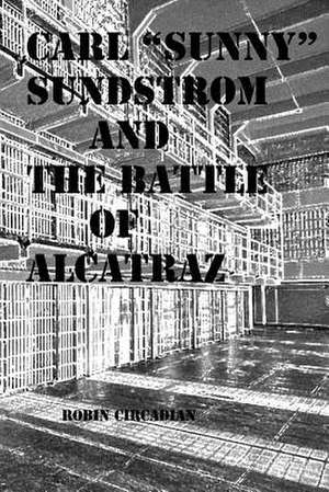 Carl Sunny Sundstrom and the Battle of Alcatraz de Robin Circadian