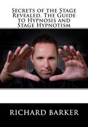 Secrets of the Stage Revealed. the Guide to Hypnosis and Stage Hypnotism de Richard Barker