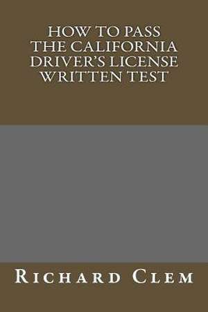 How to Pass the California Driver?s License Written Test de Richard P. Clem