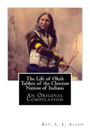 The Life of Okah Tubbee of the Choctaw Nation of Indians de Rev L. L. Allen