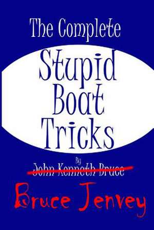 The Complete Stupid Boat Tricks de Bruce Jenvey