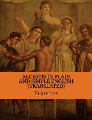 Alcestis in Plain and Simple English (Translated) de Euripides