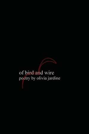 Of Bird and Wire de Olivia Jardine