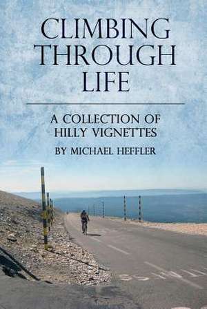 Climbing Through Life de Michael J. Heffler