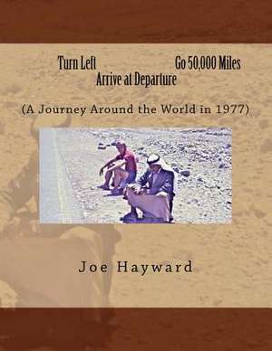 Turn Left, Go 50,000 Miles, Arrive at Departure de Joe Hayward