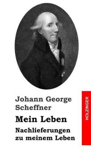 Mein Leben / Nachlieferungen Zu Meinem Leben de Johann George Scheffner