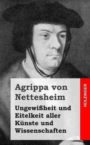 Ungewissheit Und Eitelkeit Aller Kunste Und Wissenschaften de Agrippa Von Nettesheim