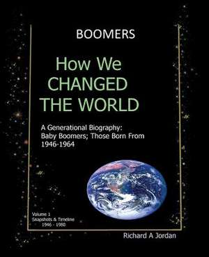 Boomers. How We Changed the World de Richard A. Jordan