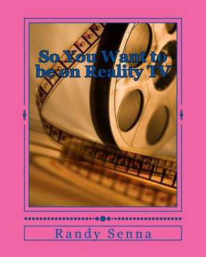 So You Want to Be on Reality TV de MR Randy R. Senna