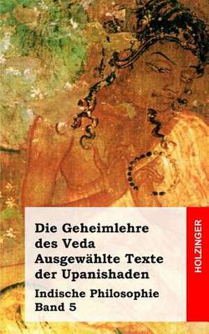 Die Geheimlehre Des Veda. Ausgewahlte Texte Der Upanishaden de Anonym