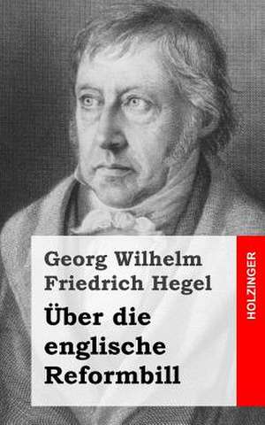 Uber Die Englische Reformbill de Georg Wilhelm Friedrich Hegel