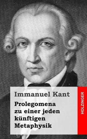 Prolegomena Zu Einer Jeden Kunftigen Metaphysik de Immanuel Kant