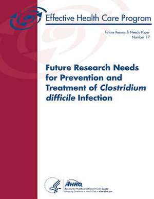 Future Research Needs for Prevention and Treatment of Clostridium Difficile Infection de U. S. Department of Heal Human Services