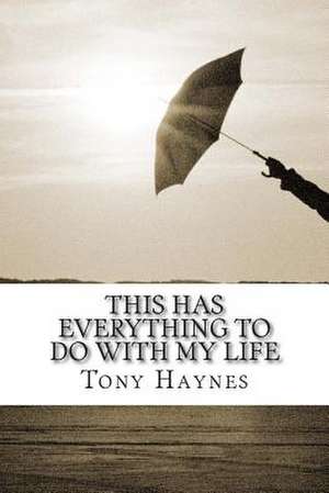 This Has Everything to Do with My Life de Tony Haynes