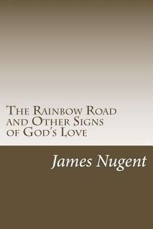 The Rainbow Road and Other Signs of God's Love de James Nugent