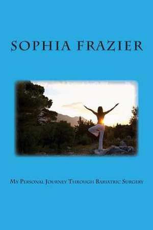 My Personal Journey Through Bariatric Surgery de Sophia Frazier