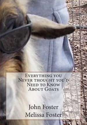 Everything You Never Thought You'd Need to Know about Goats de John Edward Foster