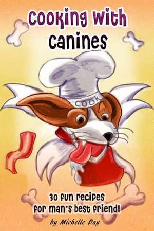 Cooking with Canines de Michelle Day