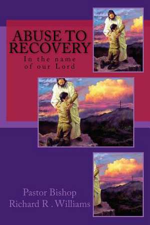 Abuse to Recovery de Pastor Bishop Richard R. Williams