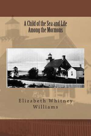 A Child of the Sea and Life Among the Mormons de Williams, Elizabeth Whitney