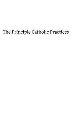 The Principle Catholic Practices de Rev George T. Schmidt