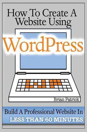 How to Create a Website Using Wordpress de Brian Patrick