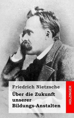 Uber Die Zukunft Unserer Bildungs-Anstalten de Friedrich Wilhelm Nietzsche