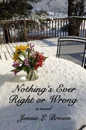 Nothing's Ever Right or Wrong de Jennie L. Brown