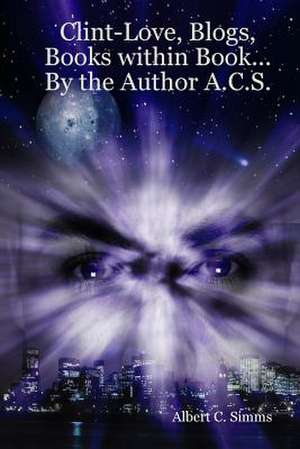 Clint-Love, Blogs, Books Within Book... by the Author A.C.S. de Simms, Albert Clint