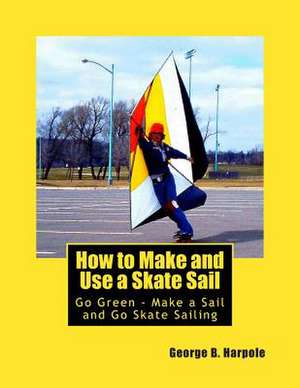 How to Make and Use a Skate Sail de MR George Brooke Harpole