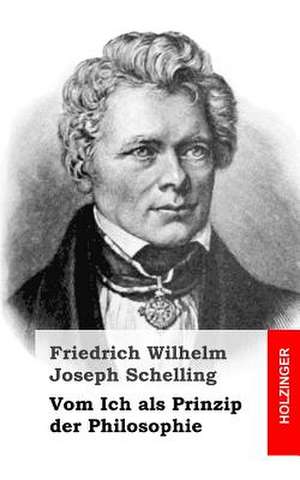 Vom Ich ALS Prinzip Der Philosophie de Friedrich Wilhelm Joseph Schelling