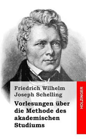 Vorlesungen Uber Die Methode Des Akademischen Studiums de Friedrich Wilhelm Joseph Schelling