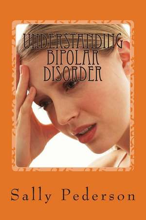 Understanding Bipolar Disorder de Sally Pederson