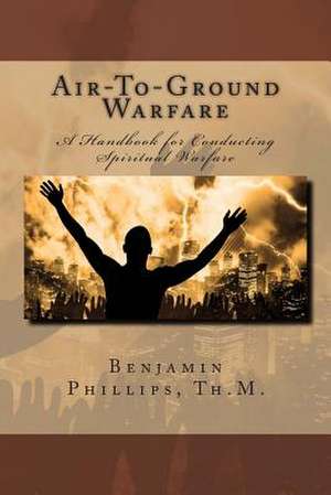 Air-To-Ground Warfare de Benjamin J. Phillips Th M.