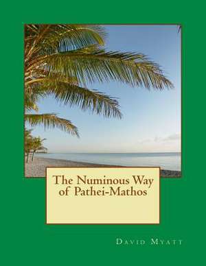 The Numinous Way of Pathei-Mathos de David Myatt