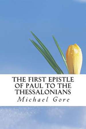 The First Epistle of Paul to the Thessalonians de Ps Michael Gore