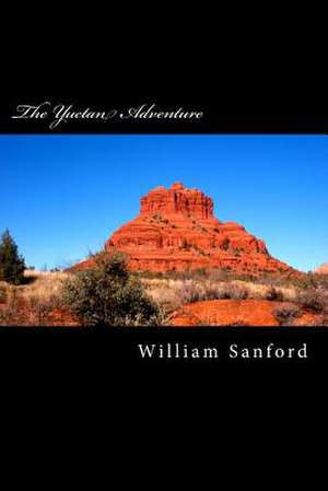 The Yuctan Adventure de MR William E. Sanford