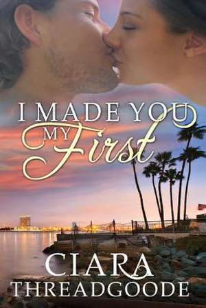 I Made You My First de Ciara Threadgoode