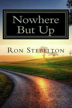 Nowhere But Up de Ron Stebelton M. Ed