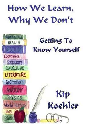 How We Learn, Why We Don't de Kip Koehler