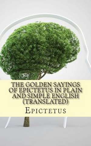 The Golden Sayings of Epictetus in Plain and Simple English (Translated) de Epictetus