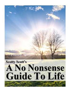 Scotty Scott's a No Nonsense Guide to Life: Drilling for the Right Balance de Scotty Scott