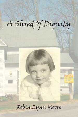 A Shred of Dignity de Robin Lynn Moore