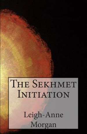 The Sekhmet Initiation de Leigh-Anne Morgan