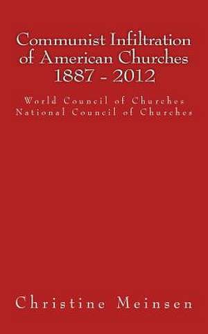 Communist Infiltration of American Churches 1887 - 2012 de Christine Meinsen