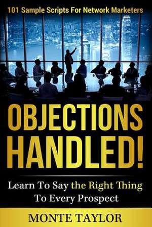 Objections Handled! 101 Sample Scripts for Network Marketers de Monte Taylor