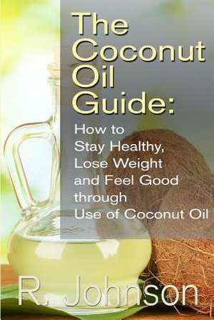 The Coconut Oil Guide de R. Johnson