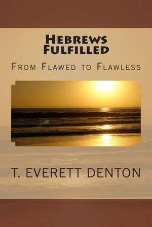 Hebrews Fulfilled de T. Everett Denton