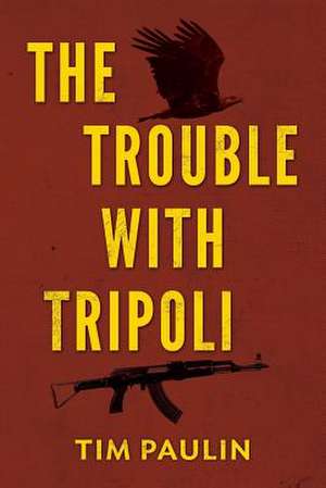 The Trouble with Tripoli de Tim Paulin